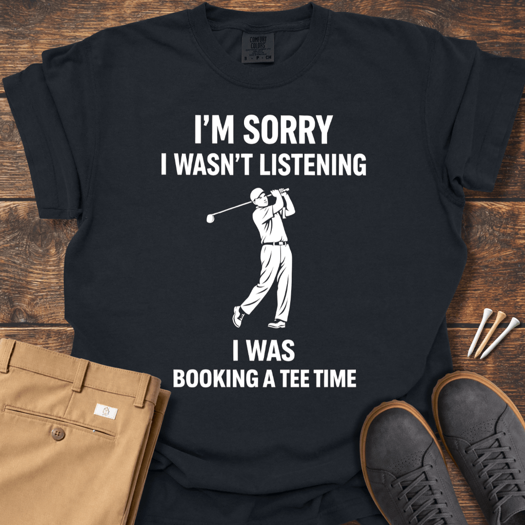 I Wasn't Listening T Shirt