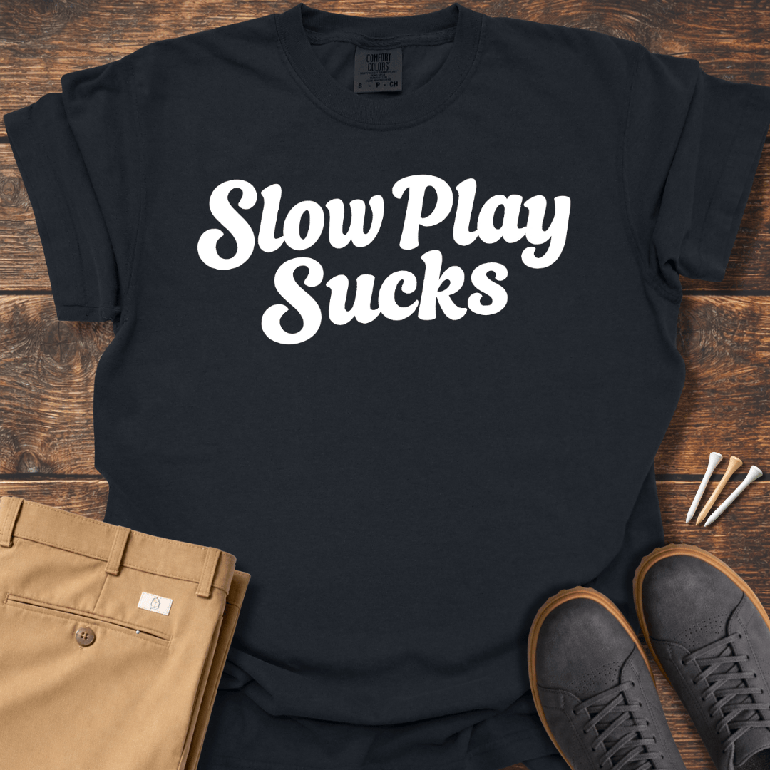 Slow Play Sucks T Shirt