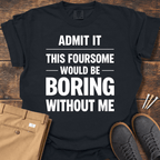 Boring Without Me T Shirt