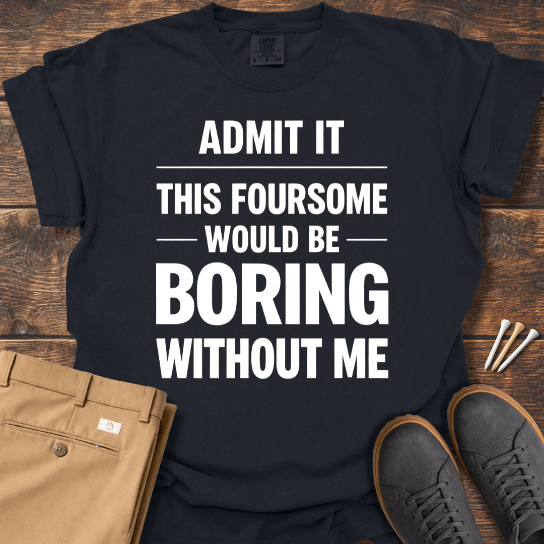 Boring Without Me T Shirt