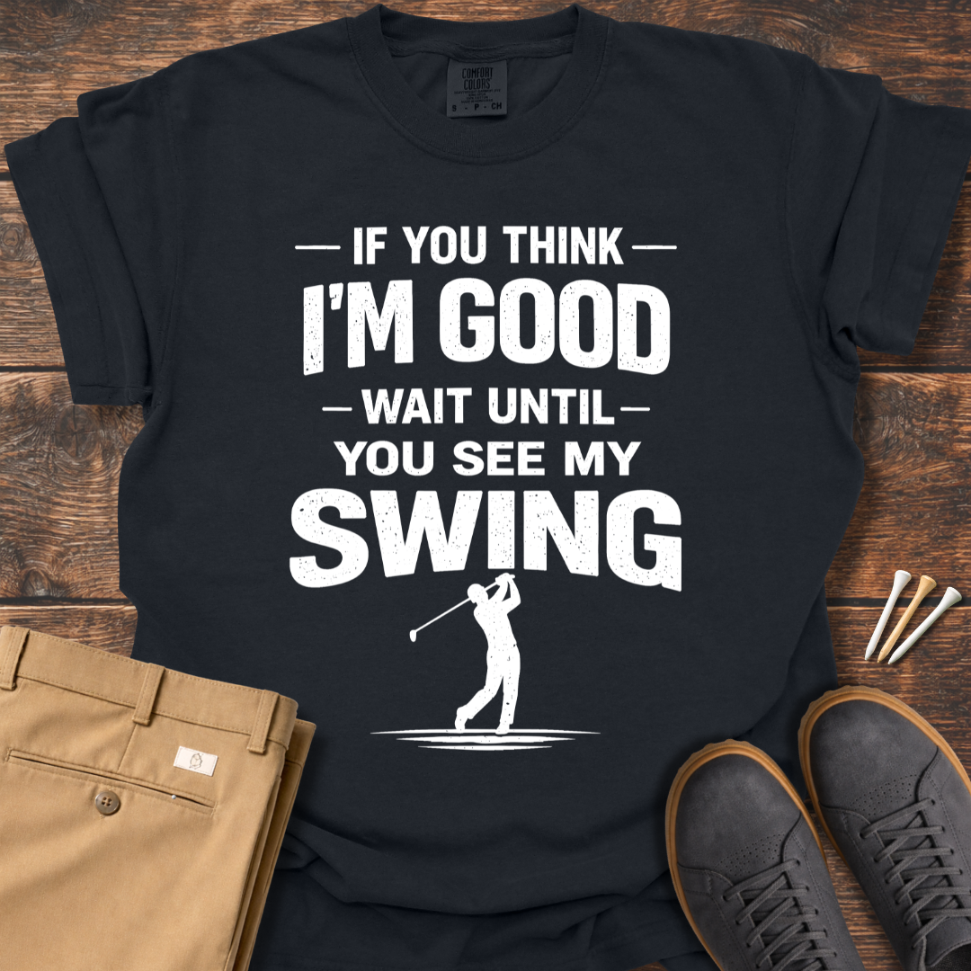 Think I'm Good T Shirt