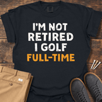 Not Retired T Shirt