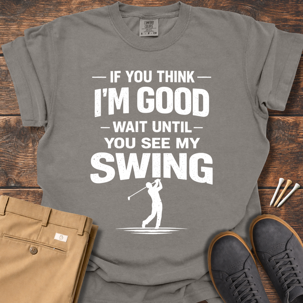 Think I'm Good T Shirt