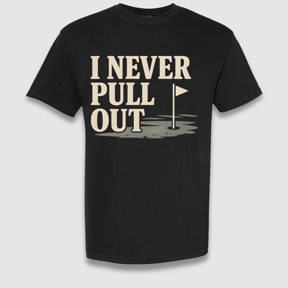 Never Pull Out T Shirt
