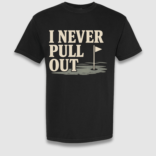 Never Pull Out T Shirt