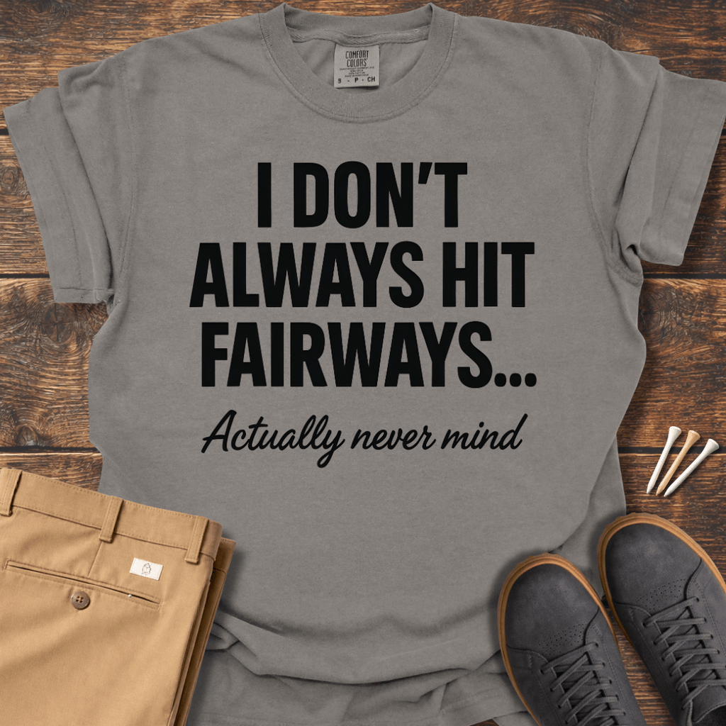 Always Hit Fairways T Shirt