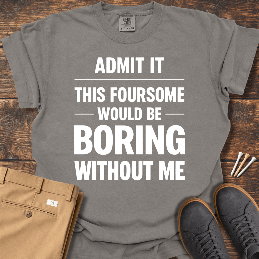 Boring Without Me T Shirt