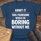 Boring Without Me T Shirt