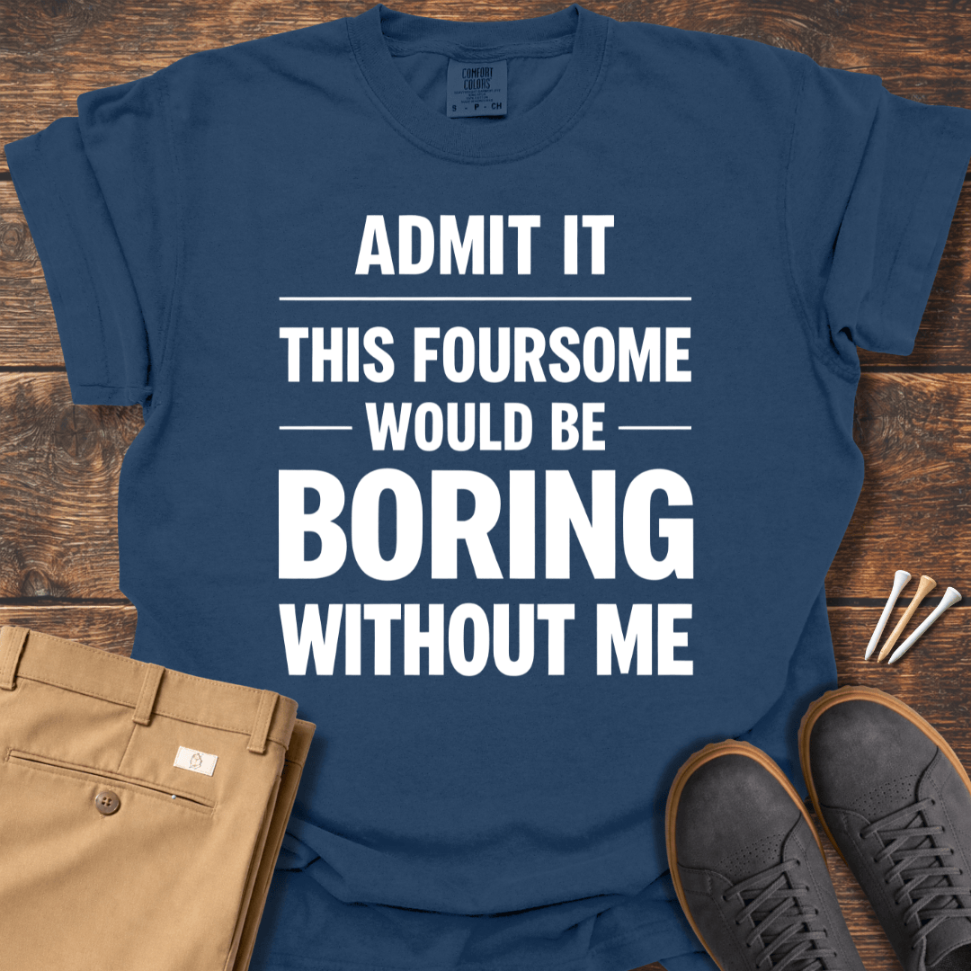 Boring Without Me T Shirt