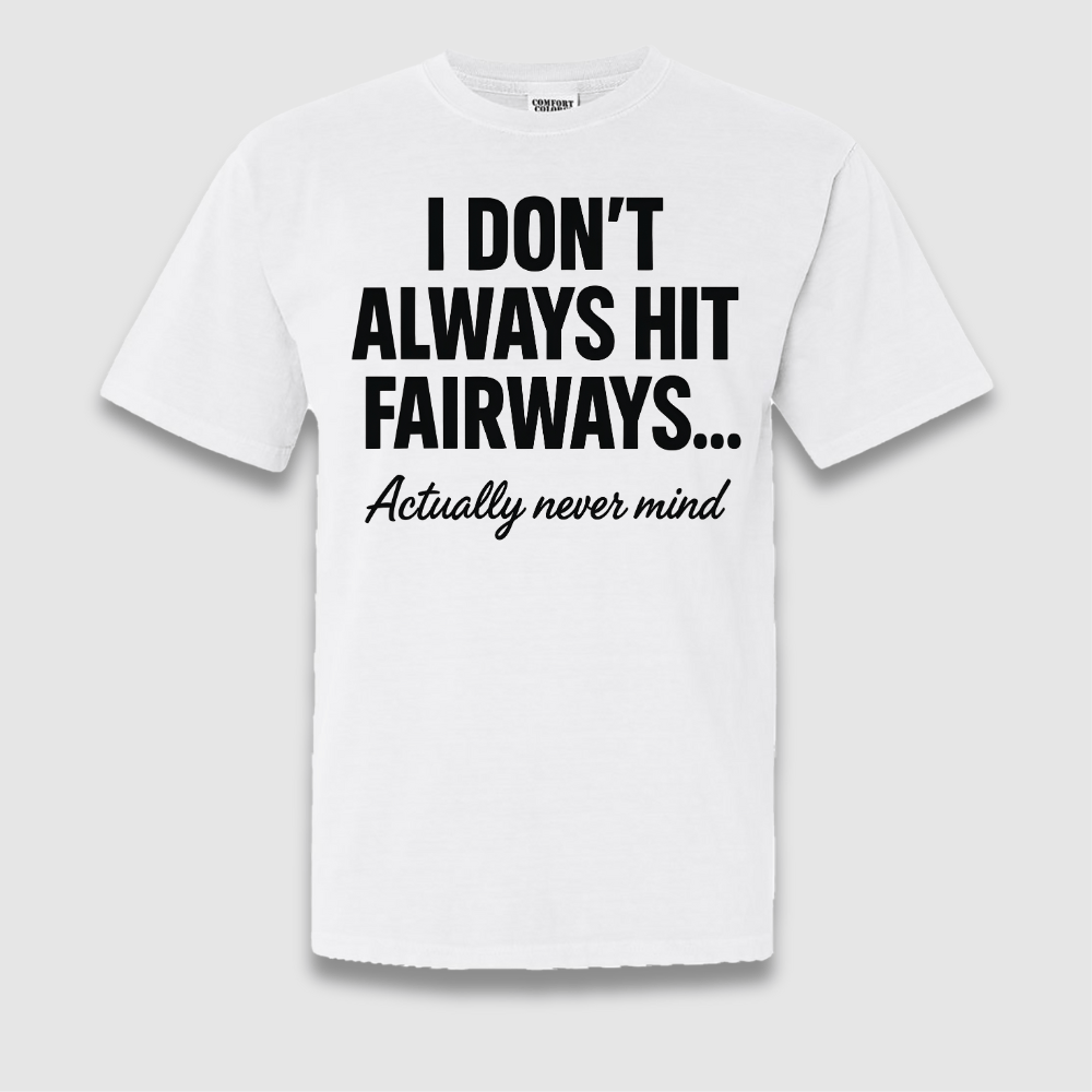 Always Hit Fairways T Shirt