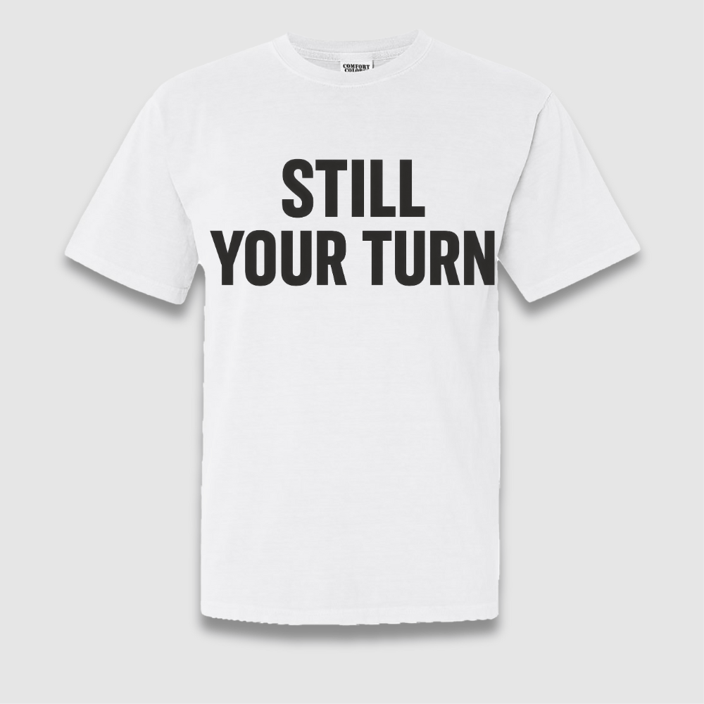Still Your Turn T Shirt