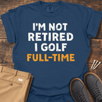 Not Retired T Shirt