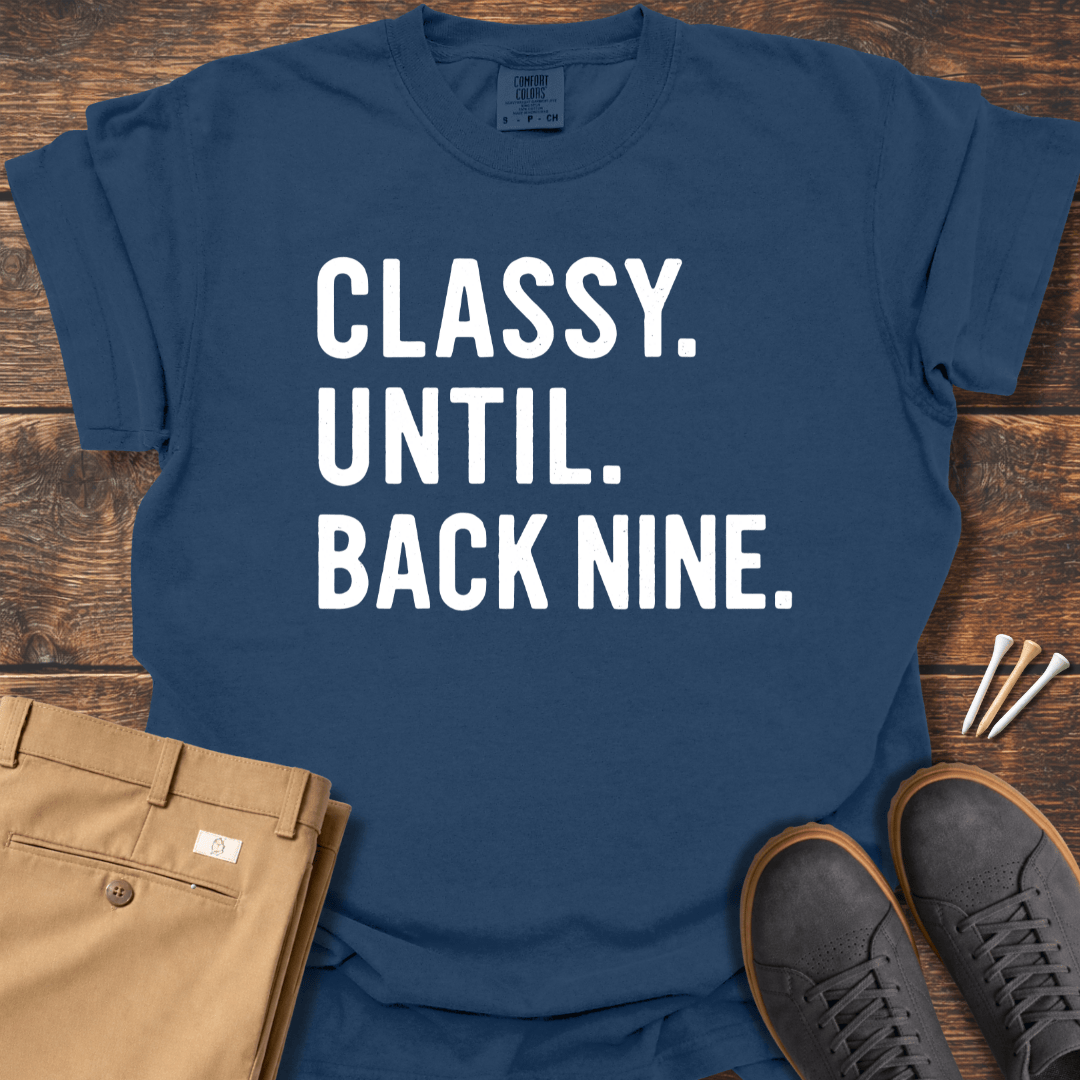 Classy Until Back Nine T Shirt