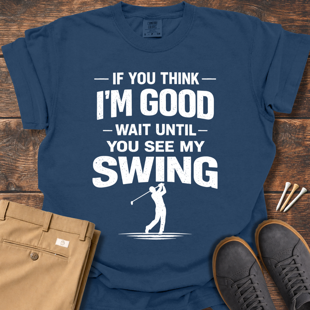 Think I'm Good T Shirt