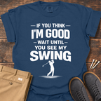 Think I'm Good T Shirt