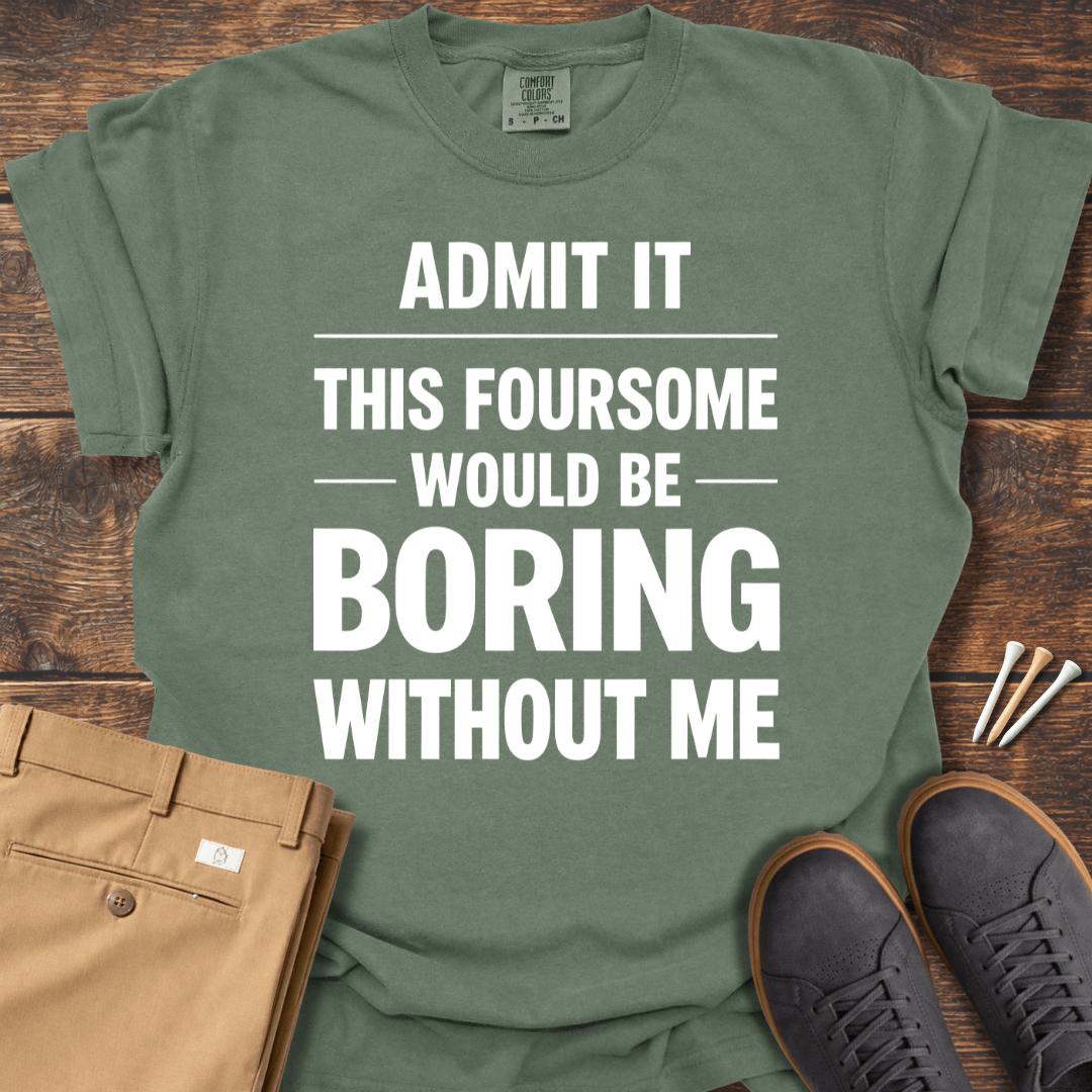 Boring Without Me T Shirt