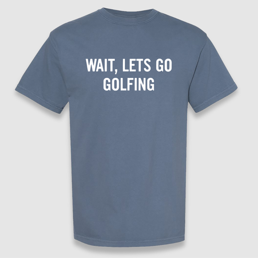 Wait Lets Go Tee