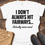 Always Hit Fairways T Shirt