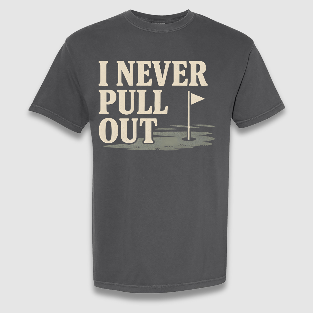 Never Pull Out T Shirt