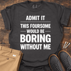 Boring Without Me T Shirt