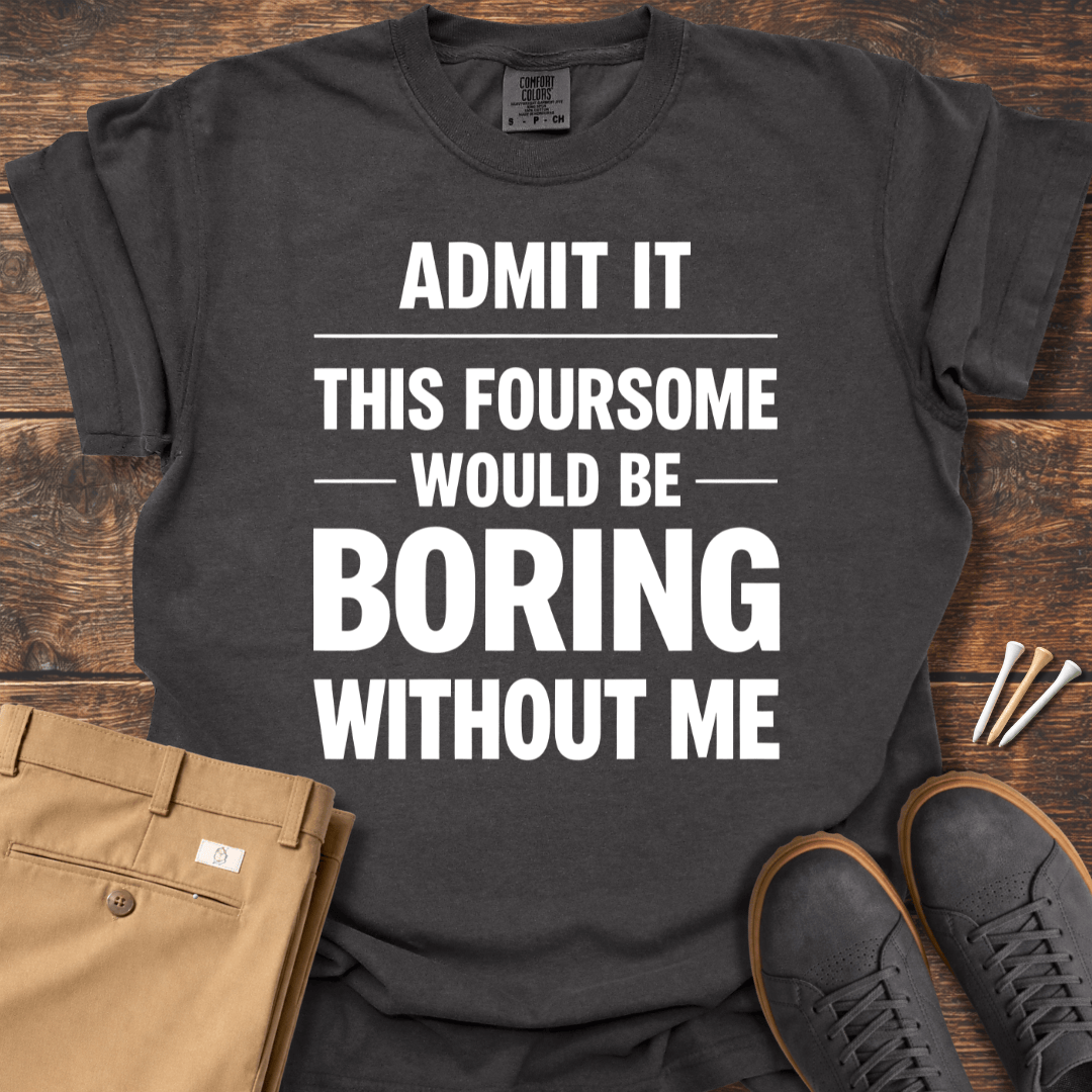 Boring Without Me T Shirt