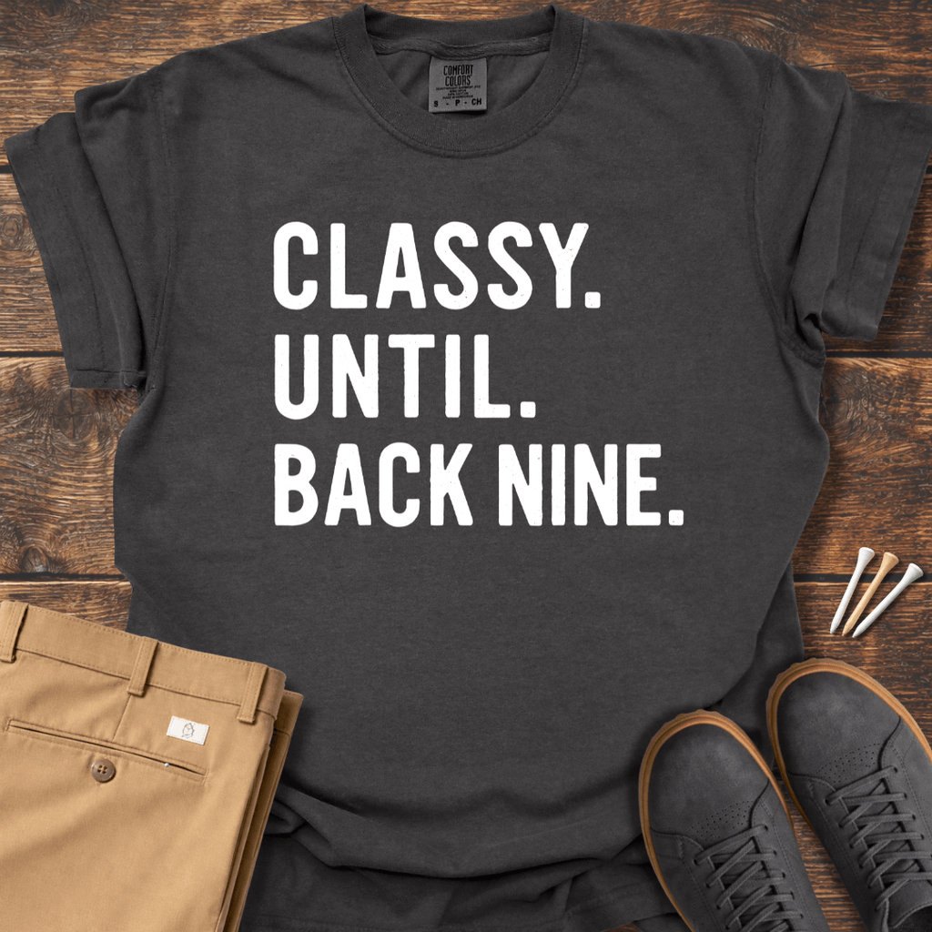 Classy Until Back Nine T Shirt