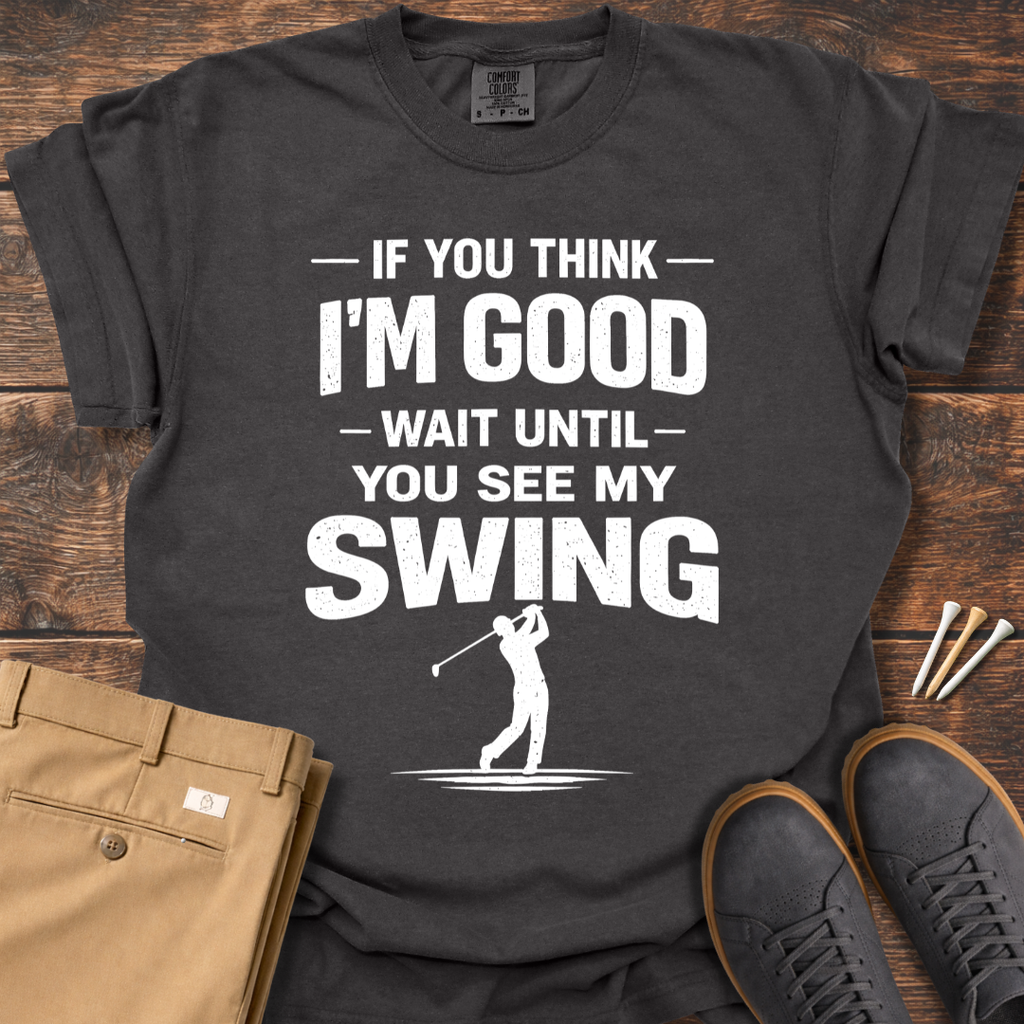 Think I'm Good T Shirt