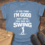 Think I'm Good T Shirt