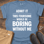 Boring Without Me T Shirt