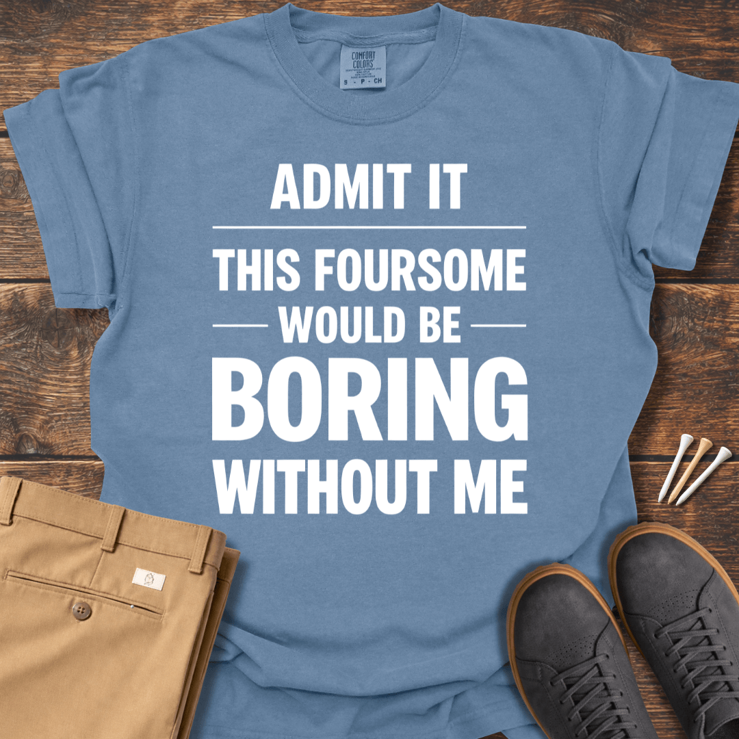 Boring Without Me T Shirt