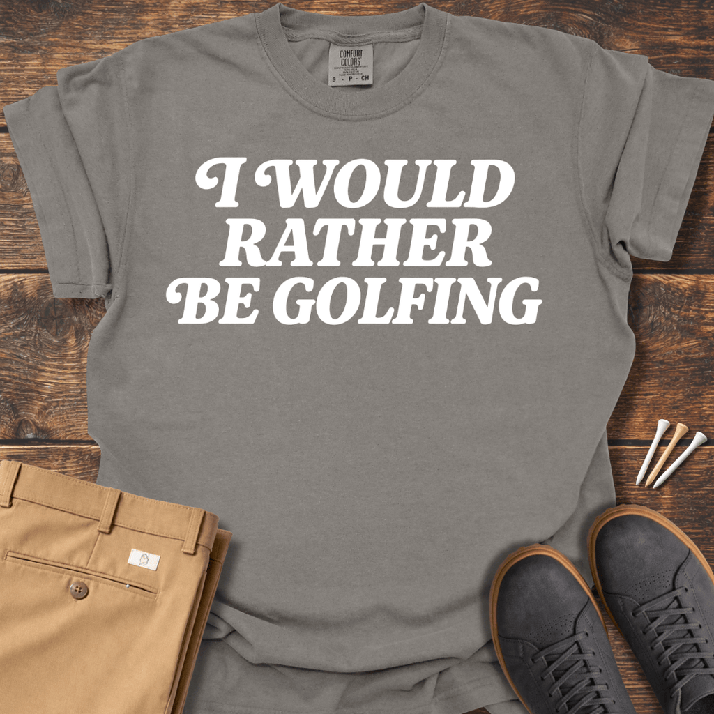 Rather Be Golfing T Shirt