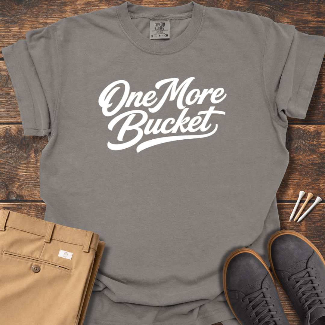 One More Bucket T Shirt