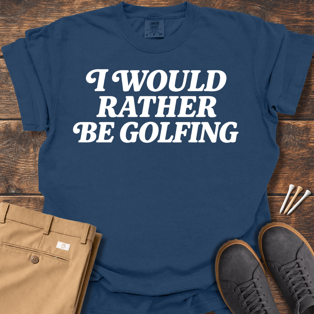 Rather Be Golfing T Shirt