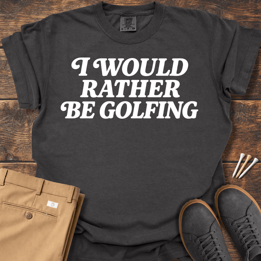 Rather Be Golfing T Shirt