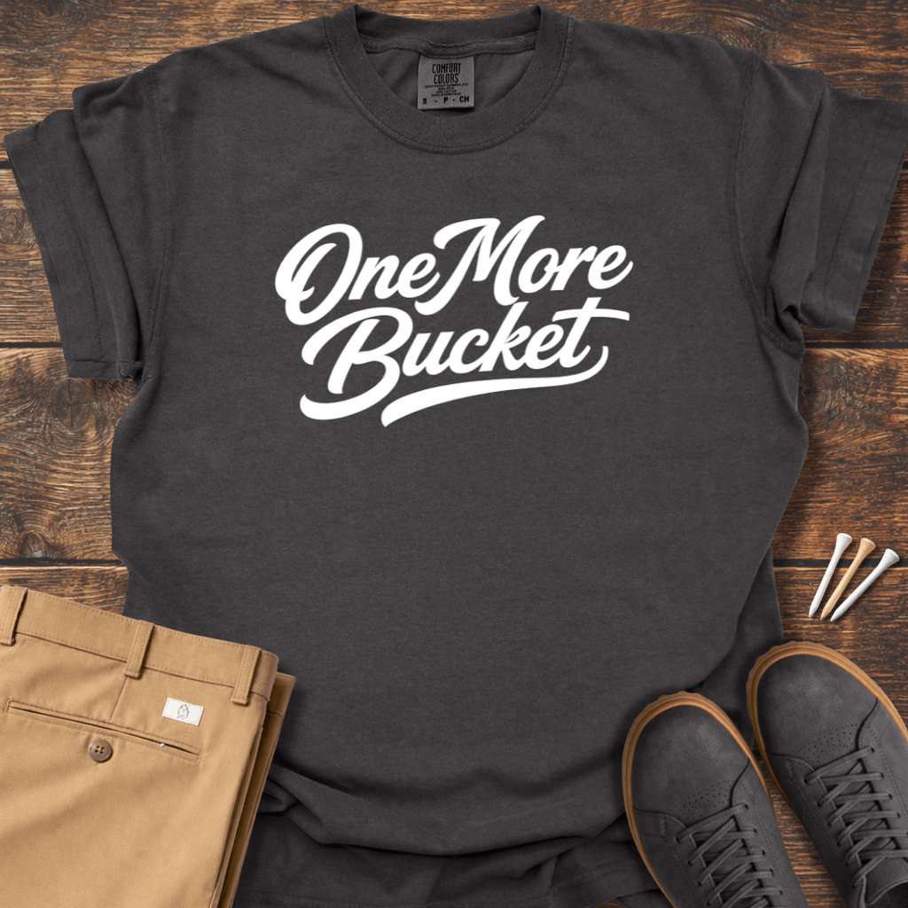 One More Bucket T Shirt