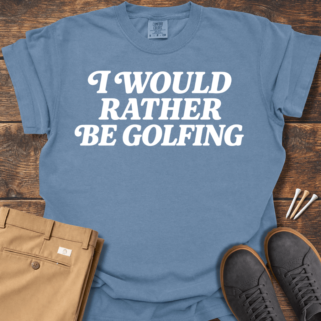 Rather Be Golfing T Shirt