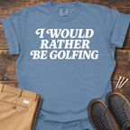 Rather Be Golfing T Shirt