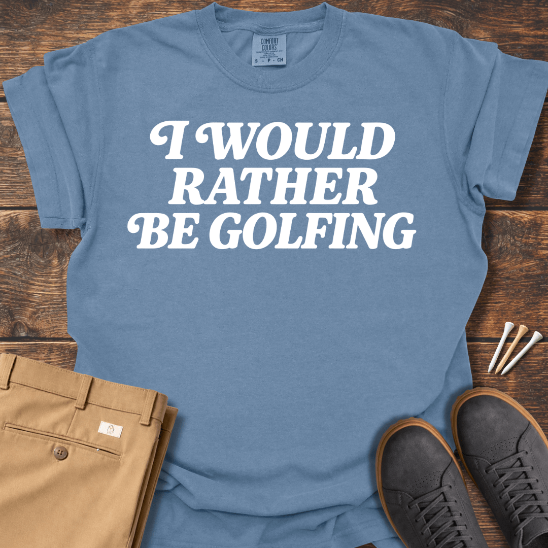 Rather Be Golfing T Shirt
